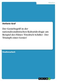 Produktbild: Der Geniebegriff in der nationalsozialistischen Kulturideologie am Beispiel des Filmes 'Friedrich Schiller - Der Triumph eines Genies'