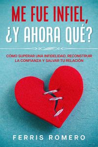 Produktbild: Me fue Infiel, &iquest;Y Ahora Qu&eacute;?: C&oacute;mo Superar una Infidelidad, Reconstruir la Confianza y Salvar tu Relaci&oacute;n