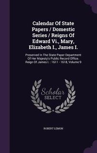 Produktbild: Calendar Of State Papers / Domestic Series / Reigns Of Edward Vi., Mary, Elizabeth I., James I.: Preserved In The State Paper Department Of Her Majest
