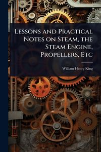 Produktbild: Lessons and Practical Notes on Steam, the Steam Engine, Propellers, Etc