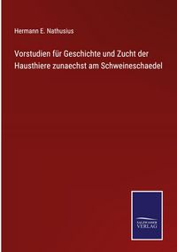 Produktbild: Vorstudien f&uuml;r Geschichte und Zucht der Hausthiere zunaechst am Schweineschaedel