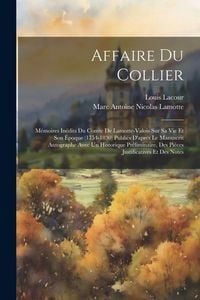 Produktbild: Affaire Du Collier: M&eacute;moires In&eacute;dits Du Comte De Lamotte-Valois Sur Sa Vie Et Son &Eacute;poque (1754-1830) Publi&eacute;s D'apr&egrave;s Le Manuscrit Autograp