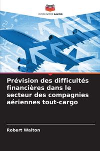 Produktbild: Pr&eacute;vision des difficult&eacute;s financi&egrave;res dans le secteur des compagnies a&eacute;riennes tout-cargo