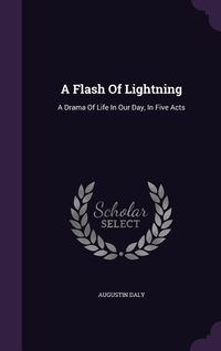 Produktbild: A Flash of Lightning: A Drama of Life in Our Day, in Five Acts