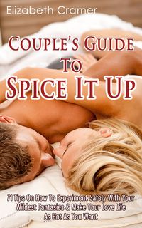Produktbild: Couple's Guide To Spice It Up: 71 Tips On How To Experiment Safely With Your Wildest Fantasies & Make Your Love Life As Hot As You Want