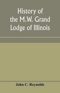 Produktbild: History of the M.W. Grand Lodge of Illinois, ancient, free, and accepted masons