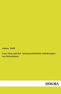 Produktbild: Unser Haus und Hof - Kulturgeschichtliche Schilderungen aus Siebenb&uuml;rgen