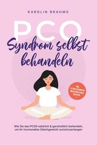 Produktbild: PCO Syndrom selbst behandeln: Wie Sie das PCOS nat&uuml;rlich & ganzheitlich behandeln, um Ihr hormonelles Gleichgewicht zur&uuml;ckzuerlangen - inkl. 21 Tage A