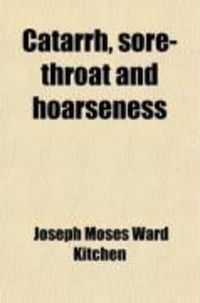 Produktbild: Catarrh, Sore-Throat and Hoarseness; A Description of the Construction, Action, and Use of the Nasal Passages and Throat