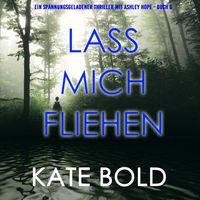 Produktbild: Lass mich fliehen (Ein spannungsgeladener Thriller mit Ashley Hope - Buch 6)