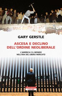 Produktbild: Ascesa e declino dell'ordine neoliberale. L'America e il mondo nell'era del libero mercato