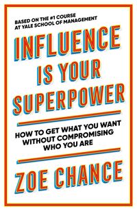 Influence Is Your Superpower by Zoe Chance: 9781984854353