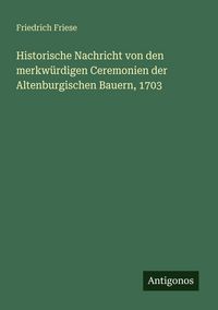 Produktbild: Historische Nachricht von den merkw&uuml;rdigen Ceremonien der Altenburgischen Bauern, 1703