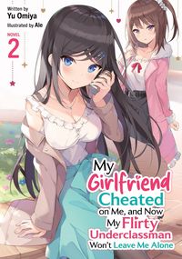 Produktbild: My Girlfriend Cheated on Me, and Now My Flirty Underclassman Won't Leave Me Alone! (Light Novel) Vol. 2