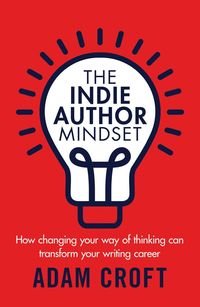 Produktbild: The Indie Author Mindset: How Changing Your Way of Thinking Can Transform Your Writing Career