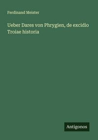 Produktbild: Ueber Dares von Phrygien, de excidio Troiae historia