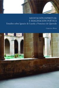 Produktbild: Meditaci&oacute;n espiritual e imaginaci&oacute;n po&eacute;tica : estudios sobre Ignacio de Loyola y Francisco de Quevedo