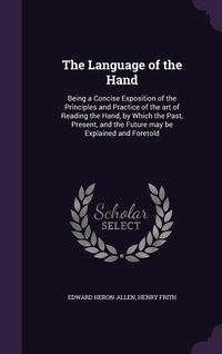Produktbild: The Language of the Hand: Being a Concise Exposition of the Principles and Practice of the Art of Reading the Hand, by Which the Past, Present,