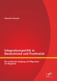 Produktbild: Integrationspolitik in Deutschland und Frankreich: Der politische Umgang mit Migranten im Vergleich