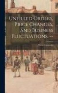 Produktbild: Unfilled Orders, Price Changes, and Business Fluctuations. --