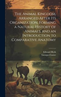 Produktbild: The Animal Kingdom, Arranged After its Organization, Forming a Natural History of Animals, and an Introduction to Comparative Anatomy