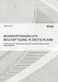 Produktbild: Behindertengerechte Besch&auml;ftigung in Deutschland. Welche Rechte haben Menschen mit Behinderung auf dem Arbeitsmarkt?