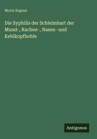 Produktbild: Die Syphilis der Schleimhart der Mund-, Rachen-, Nasen- und Kehlkopfhohle