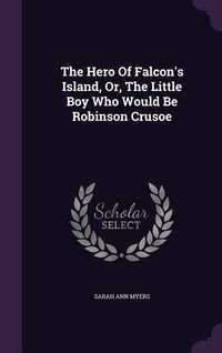 Produktbild: The Hero Of Falcon's Island, Or, The Little Boy Who Would Be Robinson Crusoe