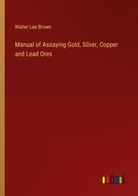 Produktbild: Manual of Assaying Gold, Silver, Copper and Lead Ores