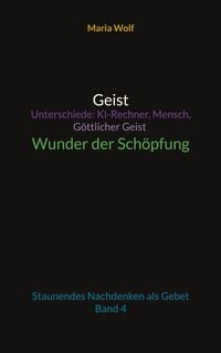Produktbild: Geist - Unterschiede: KI-Rechner, Mensch, G&ouml;ttlicher Geist - Wunder der Sch&ouml;pfung