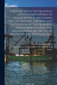 Produktbild: A Report Upon the Quahaug and Oyster Fisheries of Massachusetts, Including the Life History, Growth and Cultivation of the Quahaug (Venus Mercenaria),