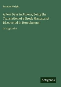 Produktbild: A Few Days in Athens; Being the Translation of a Greek Manuscript Discovered in Herculaneum