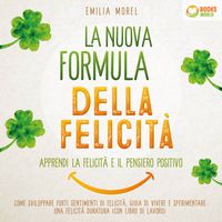 Produktbild: La nuova formula della felicit&agrave; - Apprendi la felicit&agrave; e il pensiero positivo: Come sviluppare forti sentimenti di felicit&agrave;, gioia di vivere e sperimentare una felicit&agrave; duratura (con libro di lavoro)