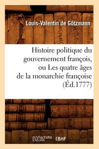Produktbild: Histoire politique du gouvernement fran&ccedil;ois, ou Les quatre &acirc;ges de la monarchie fran&ccedil;oise (&Eacute;d.1777)
