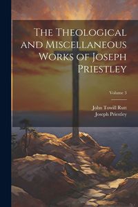 Produktbild: The Theological and Miscellaneous Works of Joseph Priestley; Volume 3