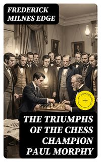 Produktbild: The Triumphs of the Chess Champion Paul Morphy