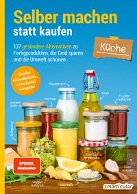 Selber machen statt kaufen – Küche - 2. Auflage, aktualisierte, erweiterte Ausgabe von Smarticular Verlag