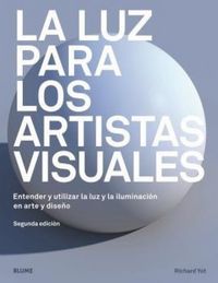 Produktbild: La luz para los artistas visuales : entender y utilizar la luz y la iluminaci&oacute;n en arte y dise&ntilde;o