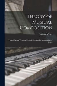 Produktbild: Theory of Musical Composition: Treated With a View to a Naturally Consecutive Arrangement of Topics