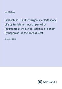 Produktbild: Iamblichus' Life of Pythagoras, or Pythagoric Life by Iamblichus; Accompanied by Fragments of the Ethical Writings of certain Pythagoreans in the Dori