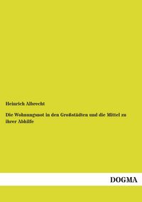 Produktbild: Die Wohnungsnot in den Gro&szlig;st&auml;dten und die Mittel zu ihrer Abhilfe