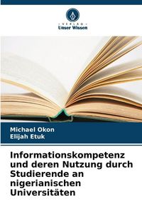 Produktbild: Informationskompetenz und deren Nutzung durch Studierende an nigerianischen Universit&auml;ten