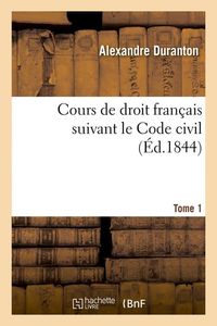 Produktbild: Cours de Droit Fran&ccedil;ais Suivant Le Code Civil. Tome 1 (&Eacute;d.1844)