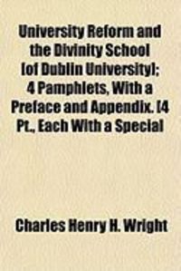 Produktbild: University Reform and the Divinity School [Of Dublin University]; 4 Pamphlets, with a Preface and Appendix. [4 PT., Each with a Special
