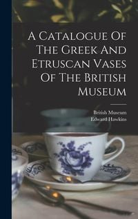 Produktbild: A Catalogue Of The Greek And Etruscan Vases Of The British Museum