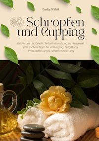 Produktbild: Schr&ouml;pfen und Cupping f&uuml;r K&ouml;rper und Seele: Selbstbehandlung zu Hause mit praktischen Tipps f&uuml;r Anti-Aging, Entgiftung, Immunst&auml;rkung & Schmerzlinderu