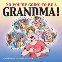 Produktbild: So You're Going to Be a Grandma!: A for Better or for Worse(r) Book