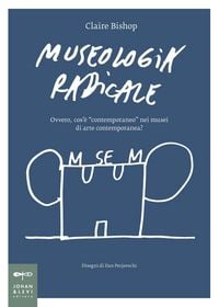 Produktbild: Museologia radicale. Ovvero, cos'&egrave; 'contemporaneo' nei musei d'arte contemporanea?