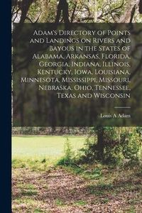 Produktbild: Adam's Directory of Points and Landings on Rivers and Bayous in the States of Alabama, Arkansas, Florida, Georgia, Indiana, Illinois, Kentucky, Iowa,