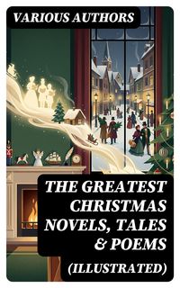 Produktbild: The Greatest Christmas Novels, Tales & Poems (Illustrated)